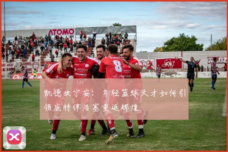 凯德坎宁安：年轻篮球天才如何引领底特律活塞重返辉煌